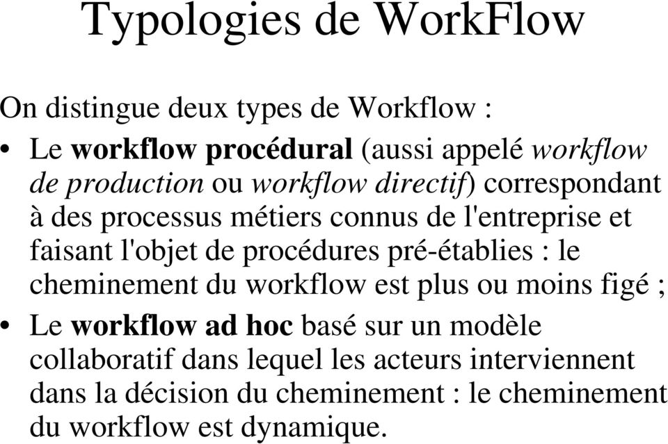l'objet de procédures pré-établies : le cheminement du workflow est plus ou moins figé ; Le workflow ad hoc basé sur un