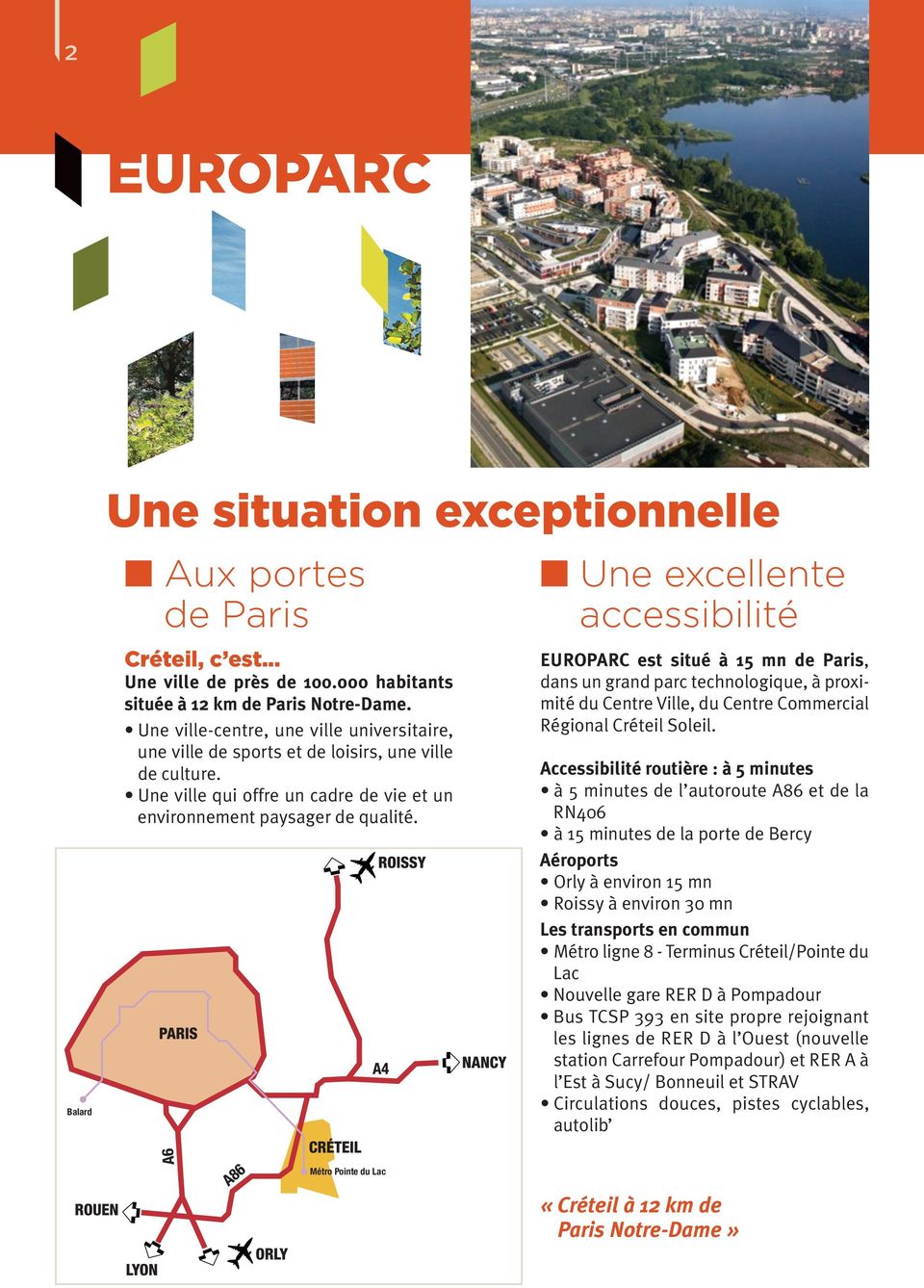 n Une excellente accessibilité EUROPARC est situé à 15 mn de Paris, dans un grand parc technologique, à proximité du Centre Ville, du Centre Commercial Régional Créteil Soleil.