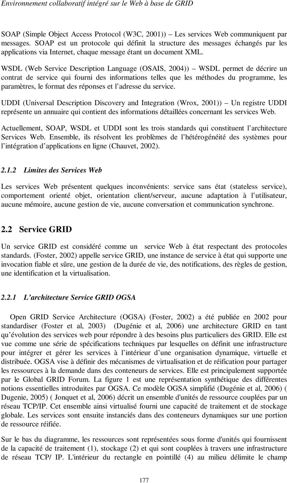 WSDL (Web Service Description Language (OSAIS, 2004)) WSDL permet de décrire un contrat de service qui fourni des informations telles que les méthodes du programme, les paramètres, le format des