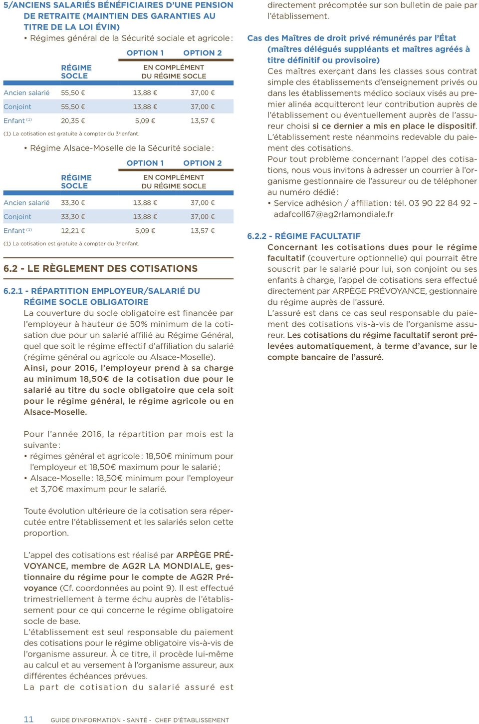 Régime Alsace-Moselle de la Sécurité sociale : RÉGIME SOCLE OPTION 1 OPTION 2 EN COMPLÉMENT DU RÉGIME SOCLE Ancien salarié 33,30 13,88 37,00 Conjoint 33,30 13,88 37,00 Enfant (1) 12,21 5,09 13,57 (1)