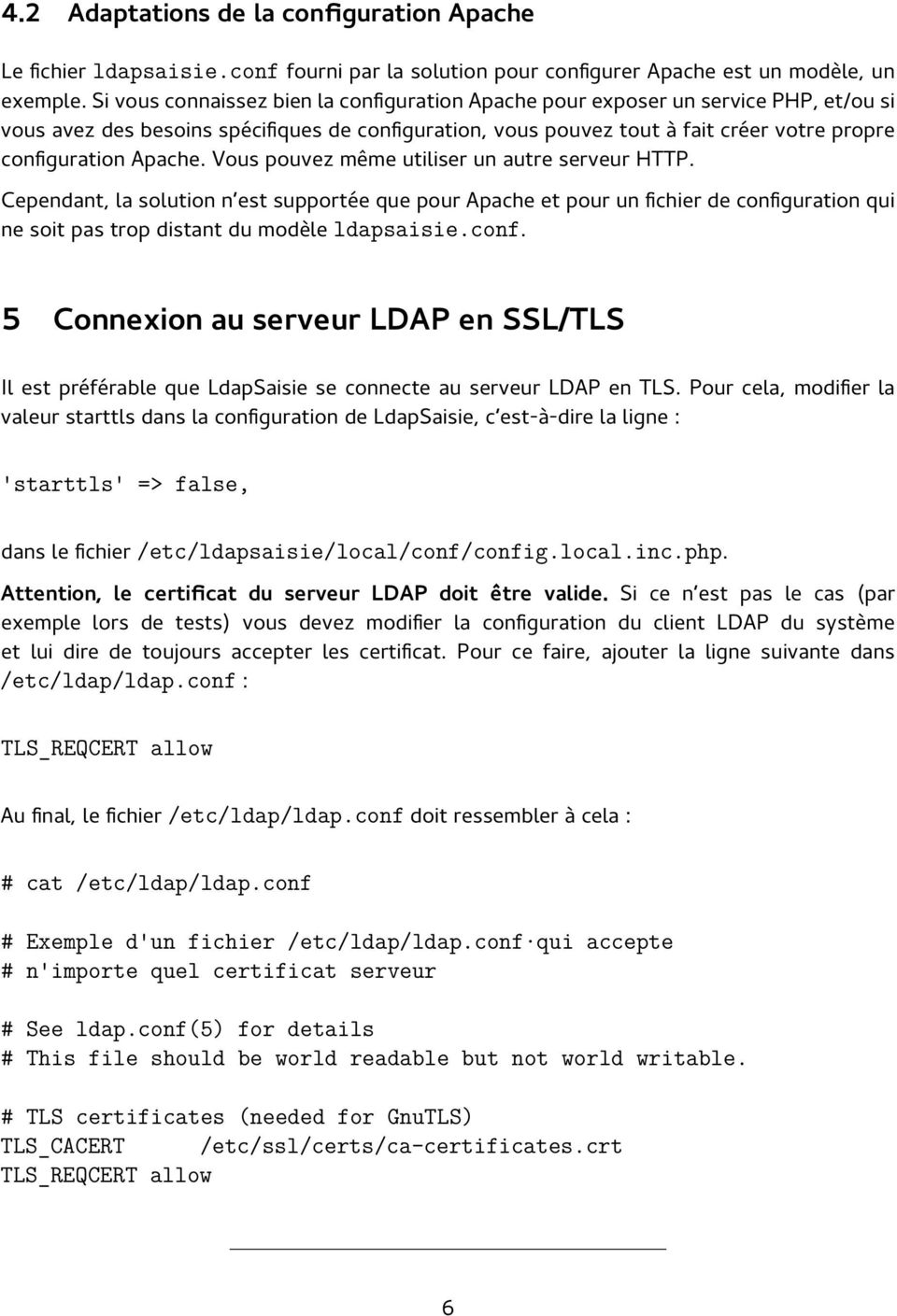 Apache. Vous pouvez même utiliser un autre serveur HTTP. Cependant, la solution n est supportée que pour Apache et pour un fichier de configuration qui ne soit pas trop distant du modèle ldapsaisie.