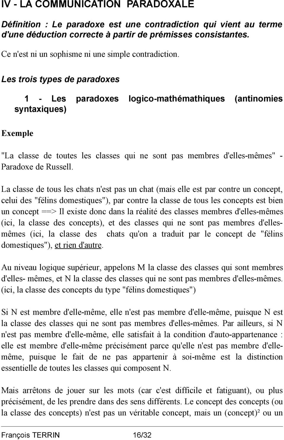 Les trois types de paradoxes 1 - Les paradoxes logico-mathémathiques (antinomies syntaxiques) Exemple "La classe de toutes les classes qui ne sont pas membres d'elles-mêmes" - Paradoxe de Russell.