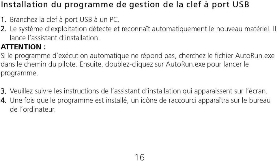 ATTENTION : Si le programme d exécution automatique ne répond pas, cherchez le fichier AutoRun.exe dans le chemin du pilote.