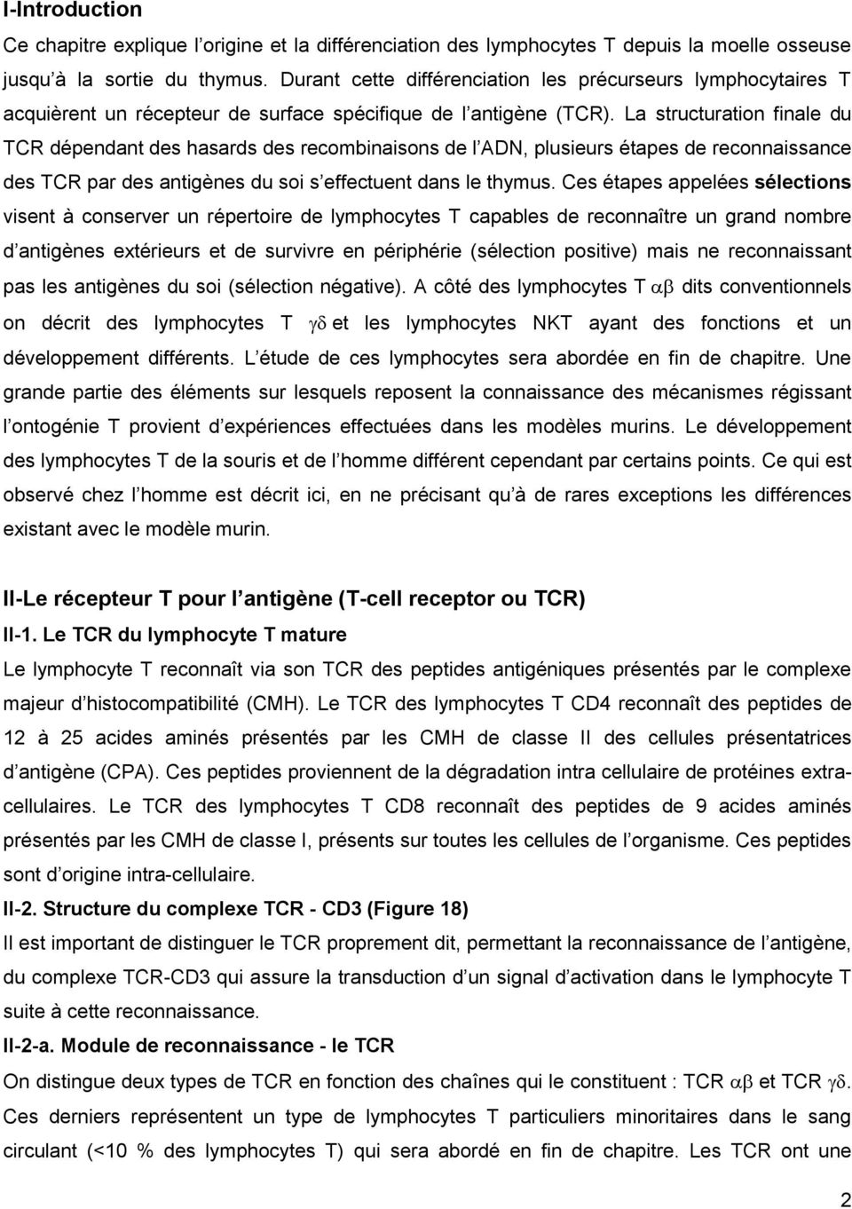 La structuration finale du TCR dépendant des hasards des recombinaisons de l ADN, plusieurs étapes de reconnaissance des TCR par des antigènes du soi s effectuent dans le thymus.