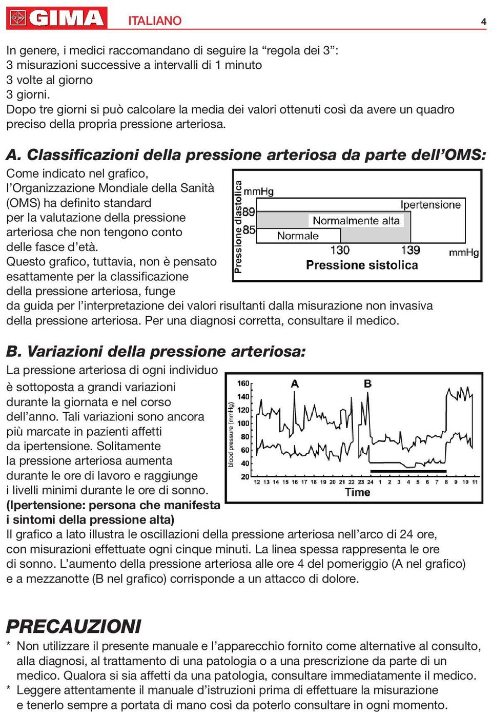 Classificazioni della pressione arteriosa da parte dell OMS: Come indicato nel grafico, l Organizzazione Mondiale della Sanità (OMS) ha definito standard per la valutazione della pressione arteriosa