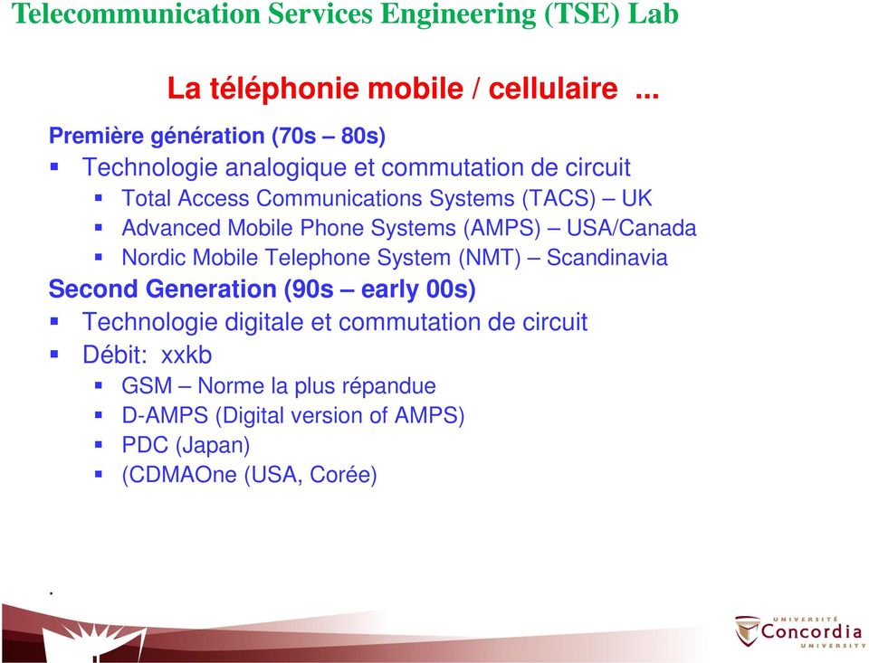 Systems (TACS) UK Advanced Mobile Phone Systems (AMPS) USA/Canada Nordic Mobile Telephone System (NMT)