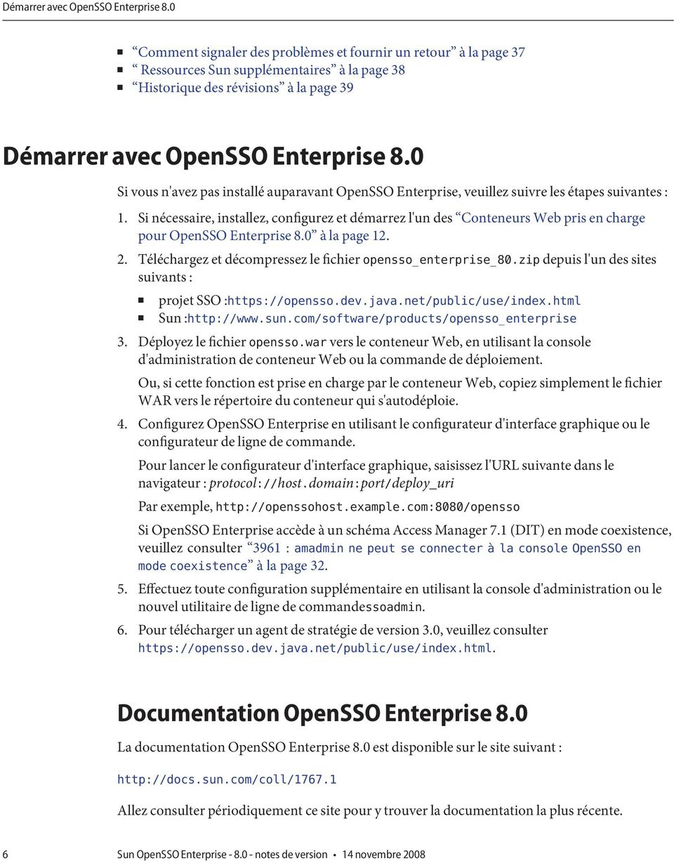 Enterprise, veuillez suivre les étapes suivantes : 1. Si nécessaire, installez, configurez et démarrez l'un des Conteneurs Web pris en charge pour OpenSSO Enterprise 8.0 à la page 12. 2.