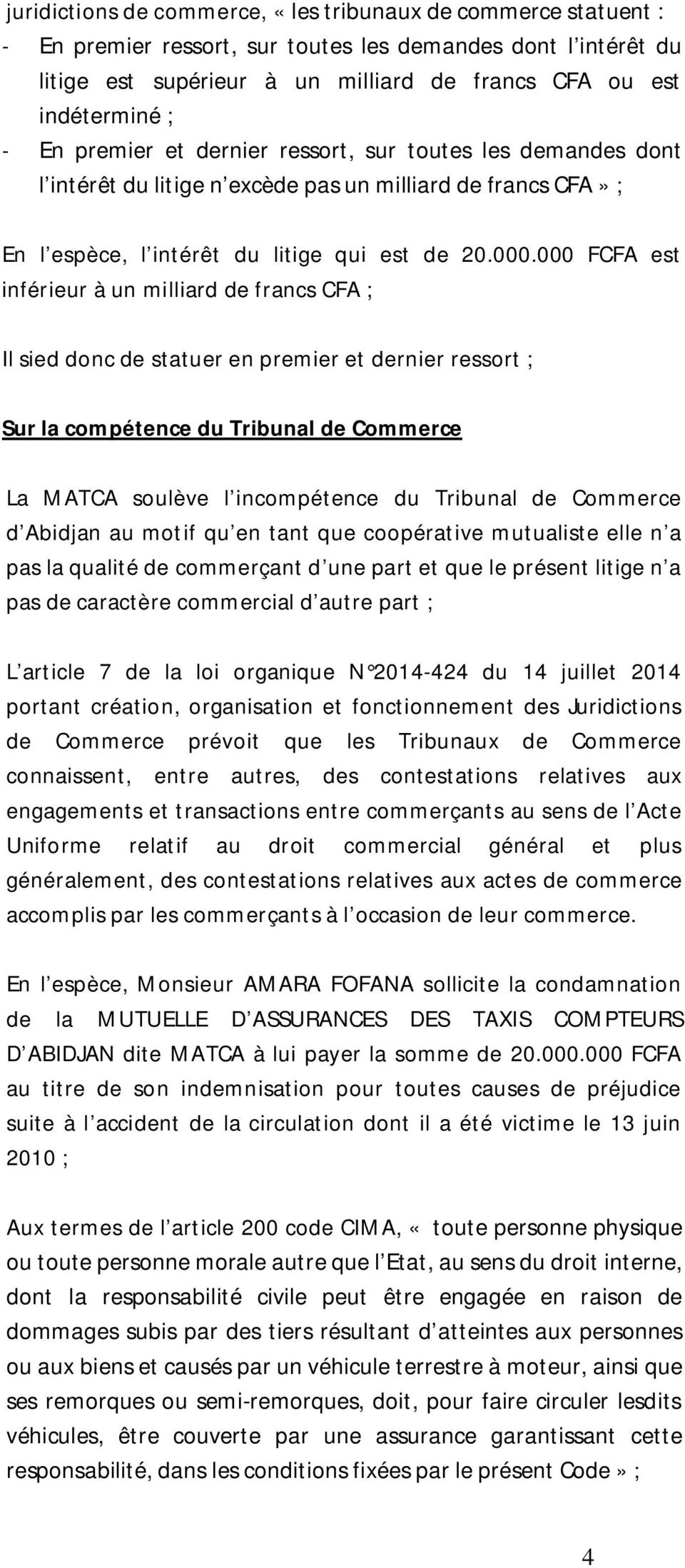 000 FCFA est inférieur à un milliard de francs CFA ; Il sied donc de statuer en premier et dernier ressort ; Sur la compétence du Tribunal de Commerce La MATCA soulève l incompétence du Tribunal de