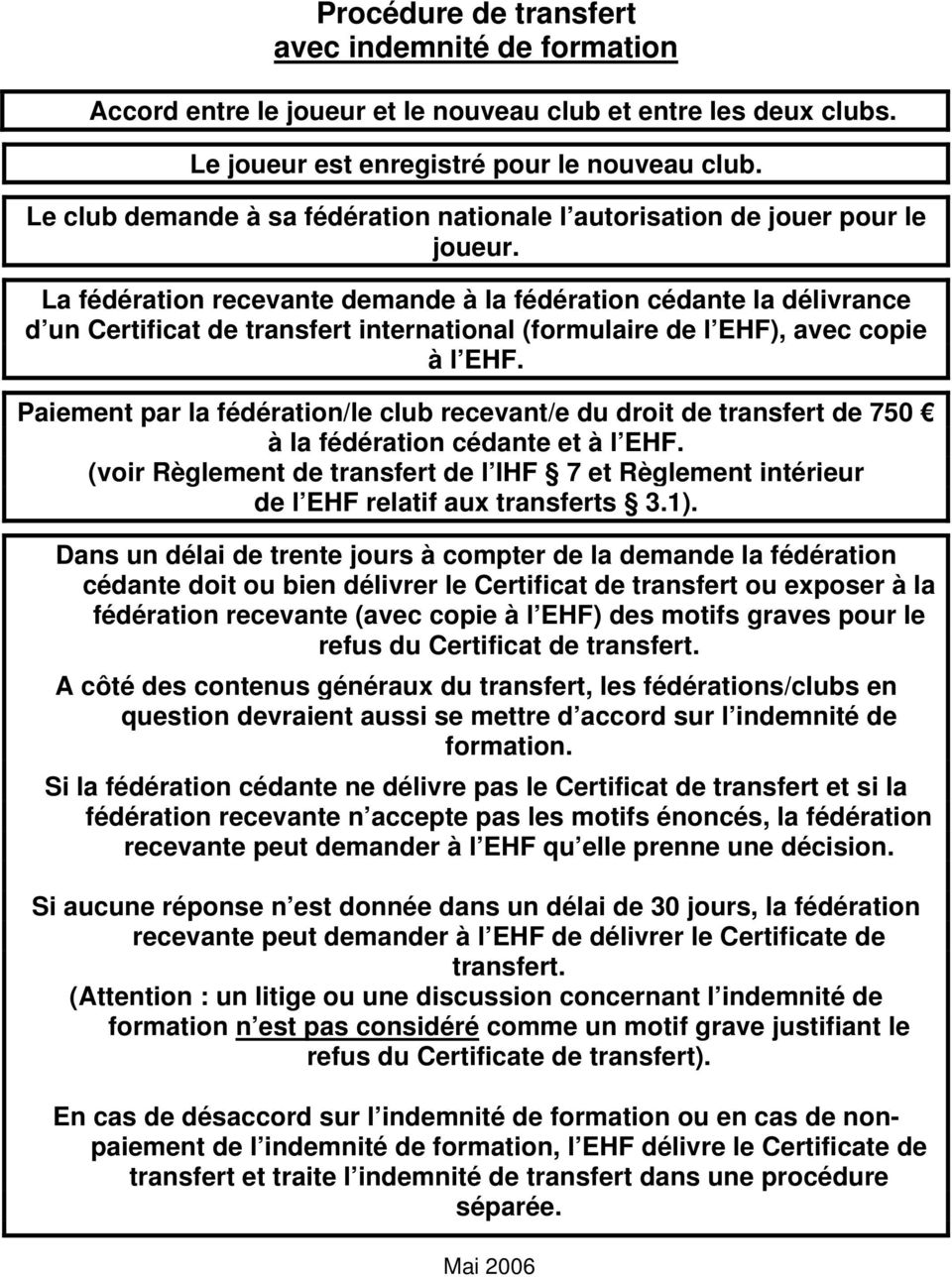 La fédération recevante demande à la fédération cédante la délivrance d un Certificat de transfert international (formulaire de l EHF), avec copie à l EHF.