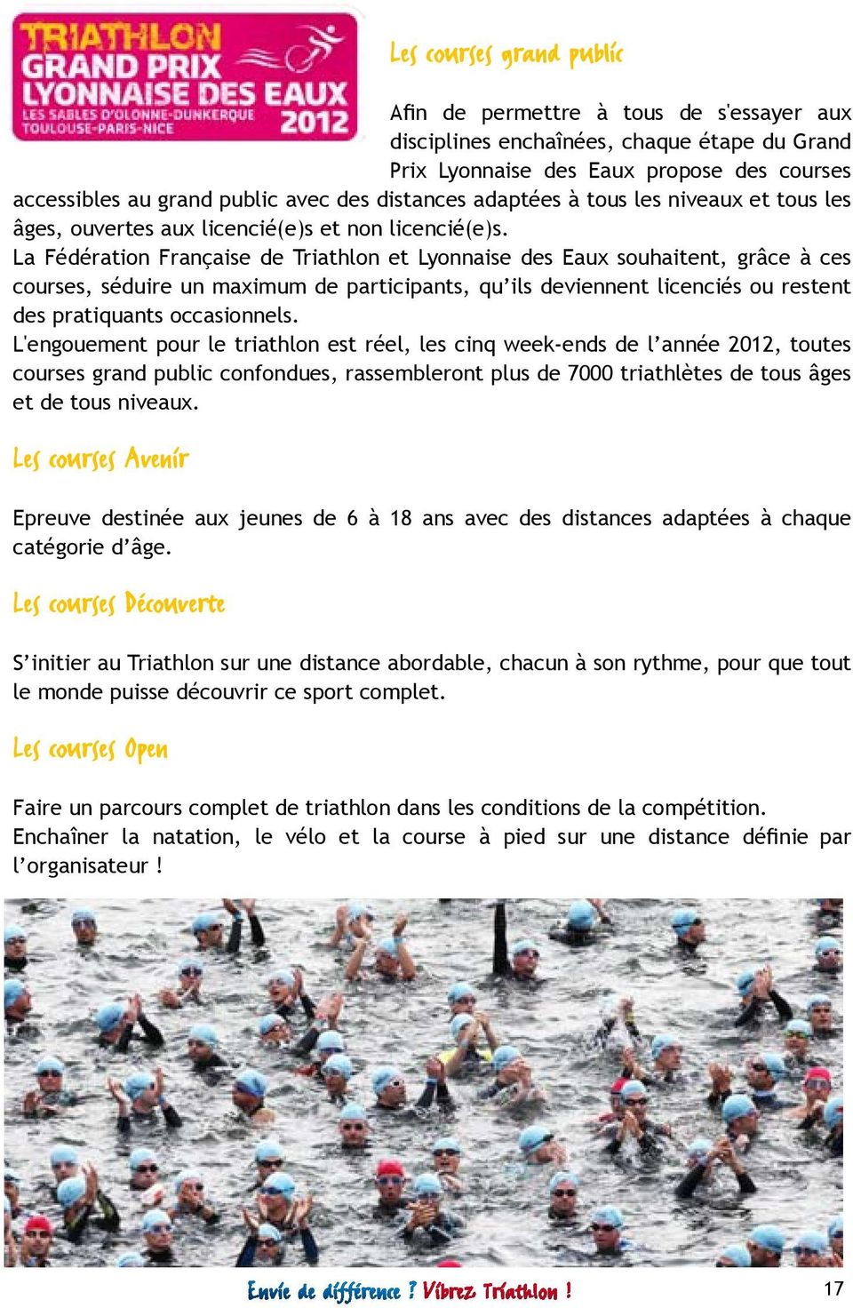 La Fédération Française de Triathlon et Lyonnaise des Eaux souhaitent, grâce à ces courses, séduire un maximum de participants, qu ils deviennent licenciés ou restent des pratiquants occasionnels.