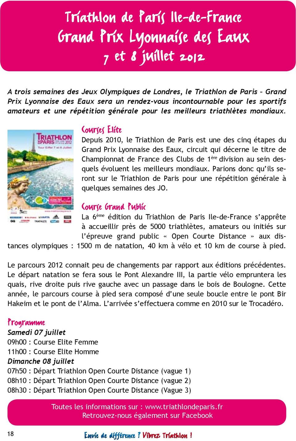 Courses Elite Depuis 2010, le Triathlon de Paris est une des cinq étapes du Grand Prix Lyonnaise des Eaux, circuit qui décerne le titre de Championnat de France des Clubs de 1 ère division au sein