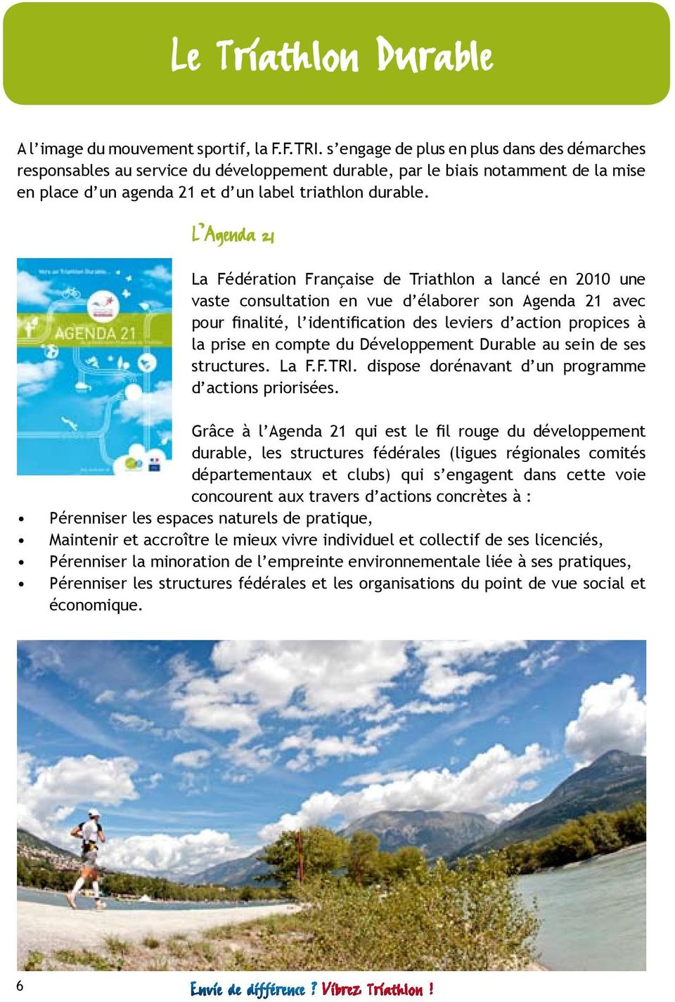 L Agenda 21 La Fédération Française de Triathlon a lancé en 2010 une vaste consultation en vue d élaborer son Agenda 21 avec pour finalité, l identification des leviers d action propices à la prise
