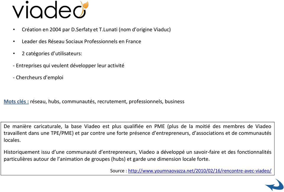 réseau, hubs, communautés, recrutement, professionnels, business De manière caricaturale, la base Viadeo est plus qualifiée en PME (plus de la moitié des membres de Viadeo travaillent dans une