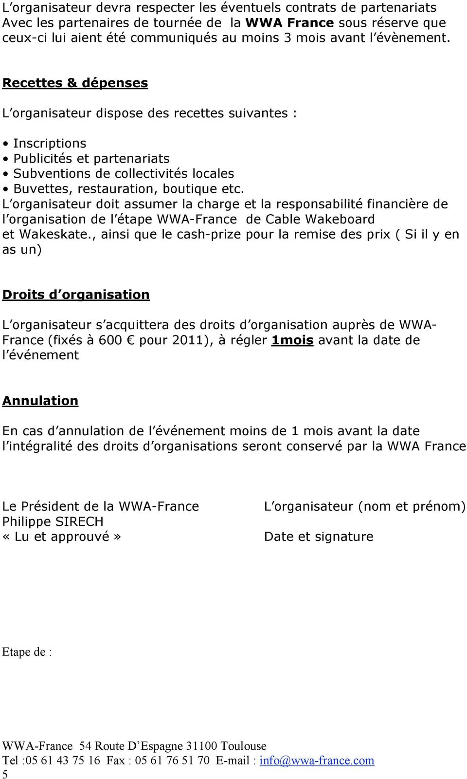 L organisateur doit assumer la charge et la responsabilité financière de l organisation de l étape WWA-France de Cable Wakeboard et Wakeskate.