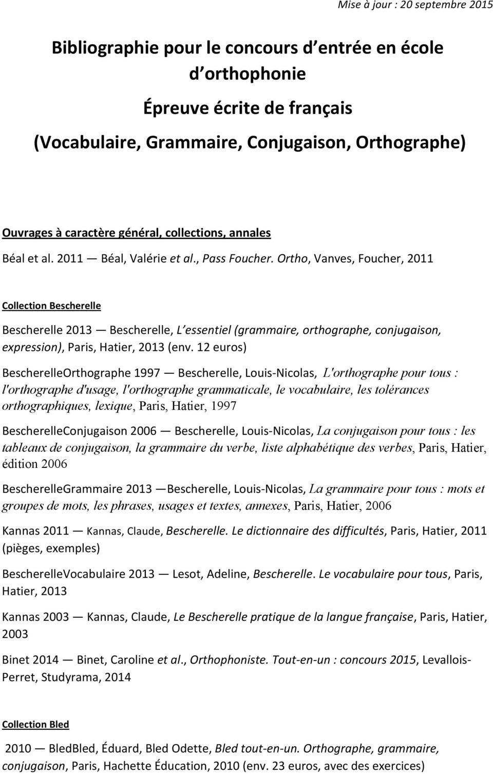 Ortho, Vanves, Foucher, 2011 Collection Bescherelle Bescherelle 2013 Bescherelle, L essentiel (grammaire, orthographe, conjugaison, expression), Paris, Hatier, 2013 (env.