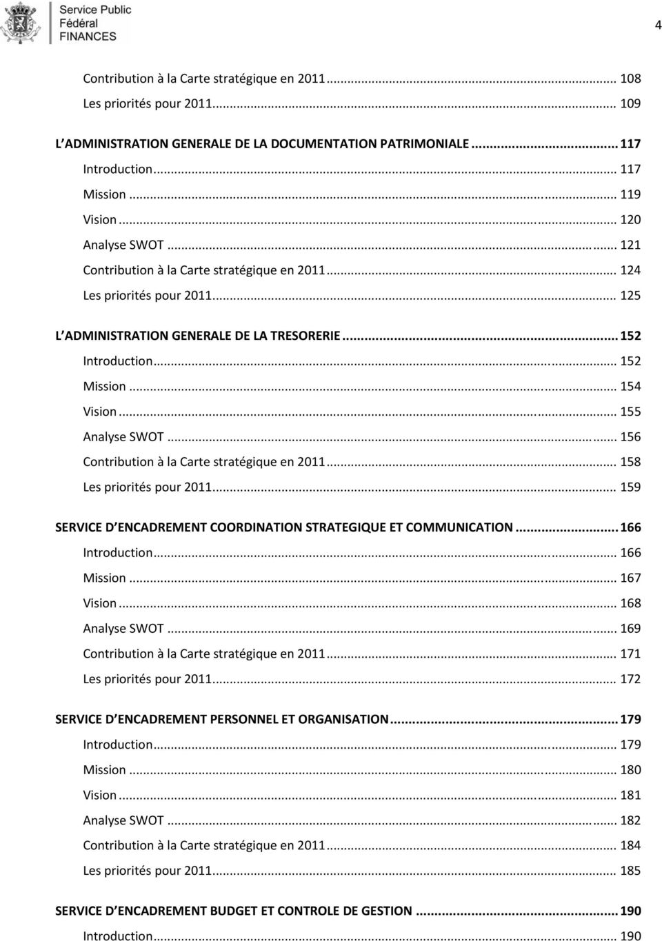 .. 155 Analyse SWOT... 156 Contribution à la Carte stratégique en 2011... 158 Les priorités pour 2011... 159 SERVICE D ENCADREMENT COORDINATION STRATEGIQUE ET COMMUNICATION...166 Introduction.