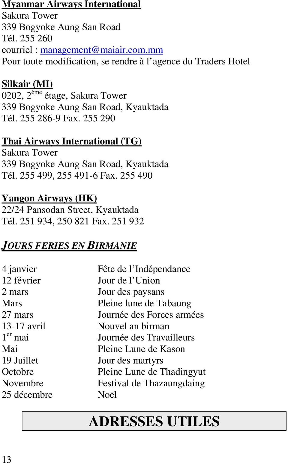 255 290 Thai Airways International (TG) Sakura Tower 339 Bogyoke Aung San Road, Kyauktada Tél. 255 499, 255 491-6 Fax. 255 490 Yangon Airways (HK) 22/24 Pansodan Street, Kyauktada Tél.