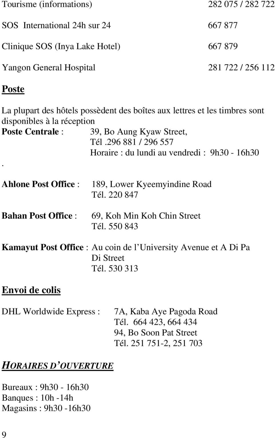Ahlone Post Office : Bahan Post Office : 189, Lower Kyeemyindine Road Tél. 220 847 69, Koh Min Koh Chin Street Tél.