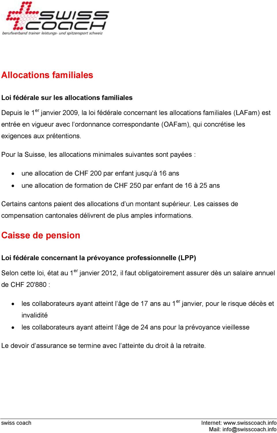 Pour la Suisse, les allocations minimales suivantes sont payées : une allocation de CHF 200 par enfant jusqu à 16 ans une allocation de formation de CHF 250 par enfant de 16 à 25 ans Certains cantons