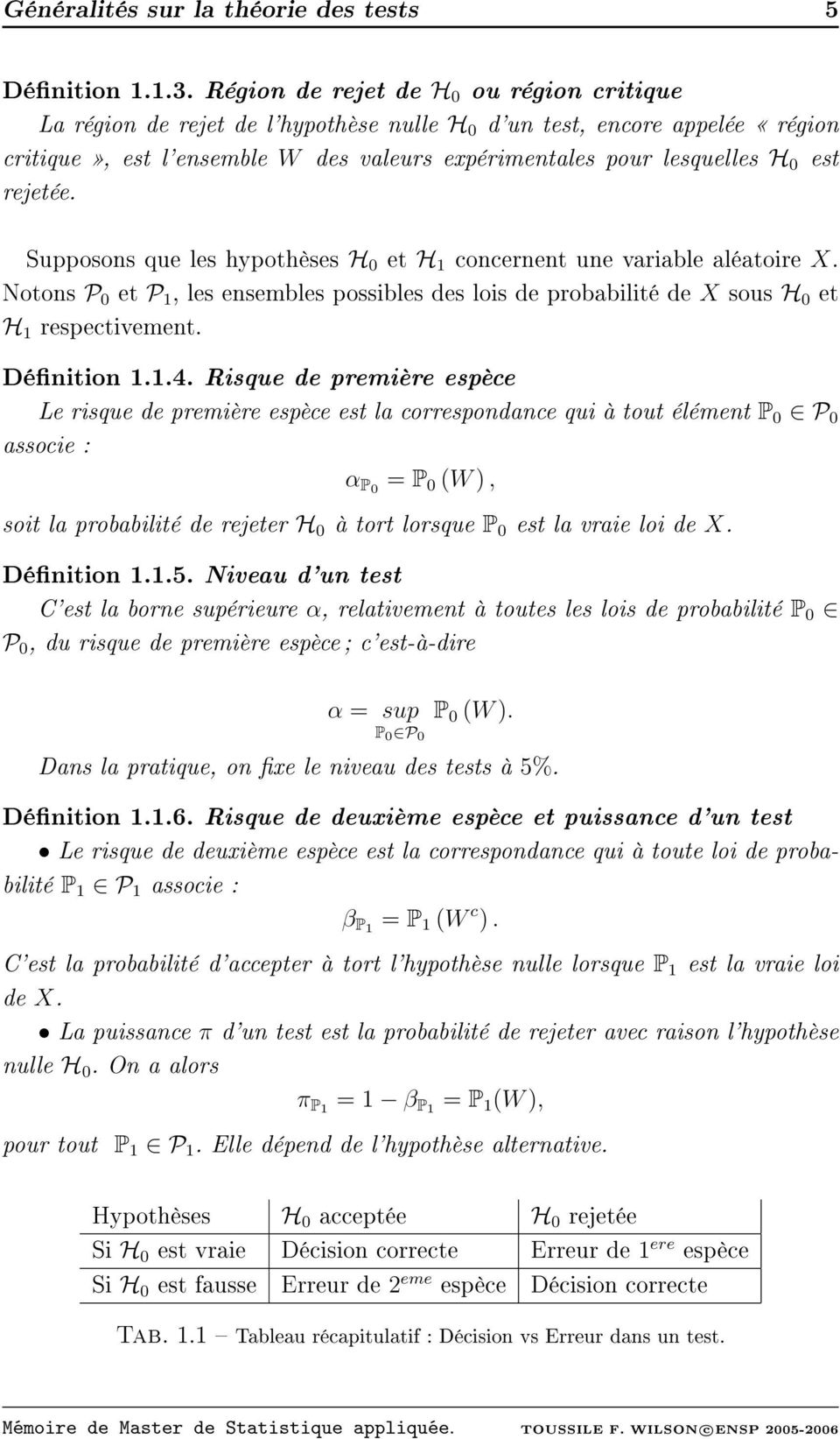 rejetée. Supposons que les hypothèses H 0 et H 1 concernent une variable aléatoire X. Notons P 0 et P 1, les ensembles possibles des lois de probabilité de X sous H 0 et H 1 respectivement.