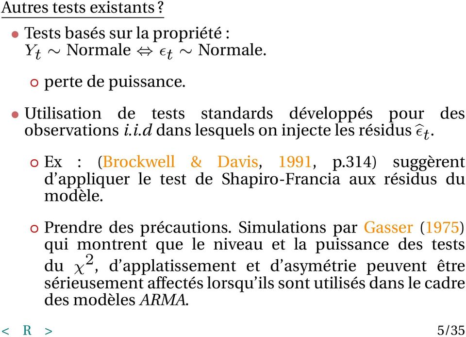 Ex : (Brockwell & Davis, 1991, p.314) suggèrent d appliquer le test de Shapiro-Francia aux résidus du modèle. Prendre des précautions.