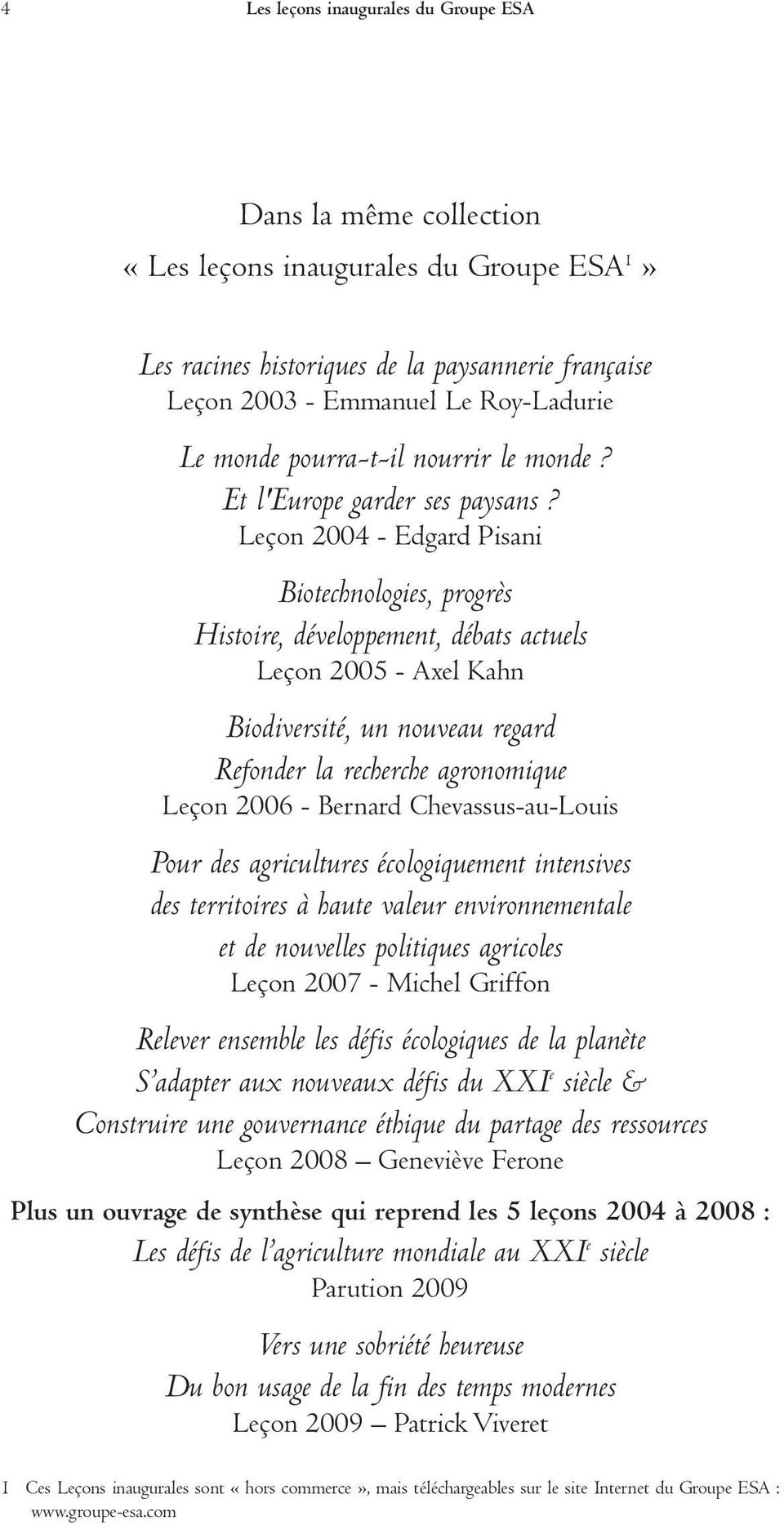 Leçon 2004 - Edgard Pisani Biotechnologies, progrès Histoire, développement, débats actuels Leçon 2005 - Axel Kahn Biodiversité, un nouveau regard Refonder la recherche agronomique Leçon 2006 -