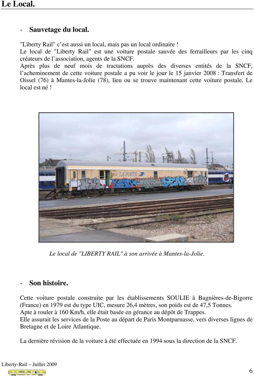 Après plus de neuf mois de tractations auprès des diverses entités de la SNCF, l acheminement de cette voiture postale a pu voir le jour le 15 janvier 2008 : Transfert de Oissel (76) à