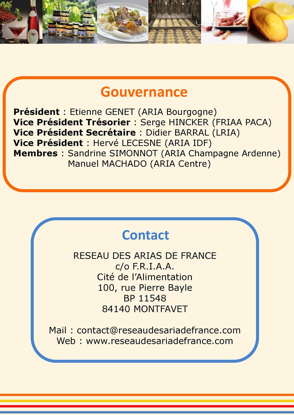 Champagne Ardenne) Manuel MACHADO (ARIA Centre) Contact RESEAU DES ARIAS DE FRANCE c/o F.R.I.A.A. Cité de l Alimentation 100, rue Pierre Bayle BP 11548 84140 MONTFAVET Mail : contact@reseaudesariadefrance.