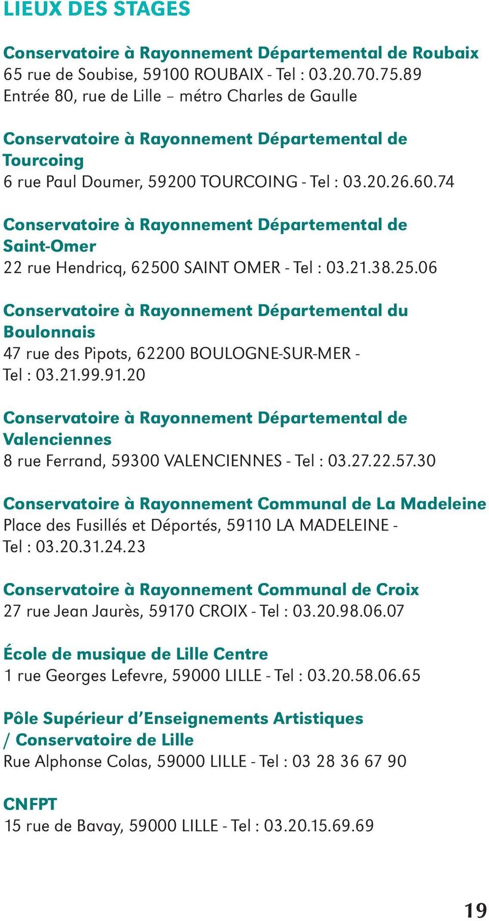 74 Conservatoire à Rayonnement Départemental de Saint-Omer 22 rue Hendricq, 62500 SAINT OMER - Tel : 03.21.38.25.06 Conservatoire à Rayonnement Départemental du Boulonnais 47 rue des Pipots, 62200 BOULOGNE-SUR-MER - Tel : 03.