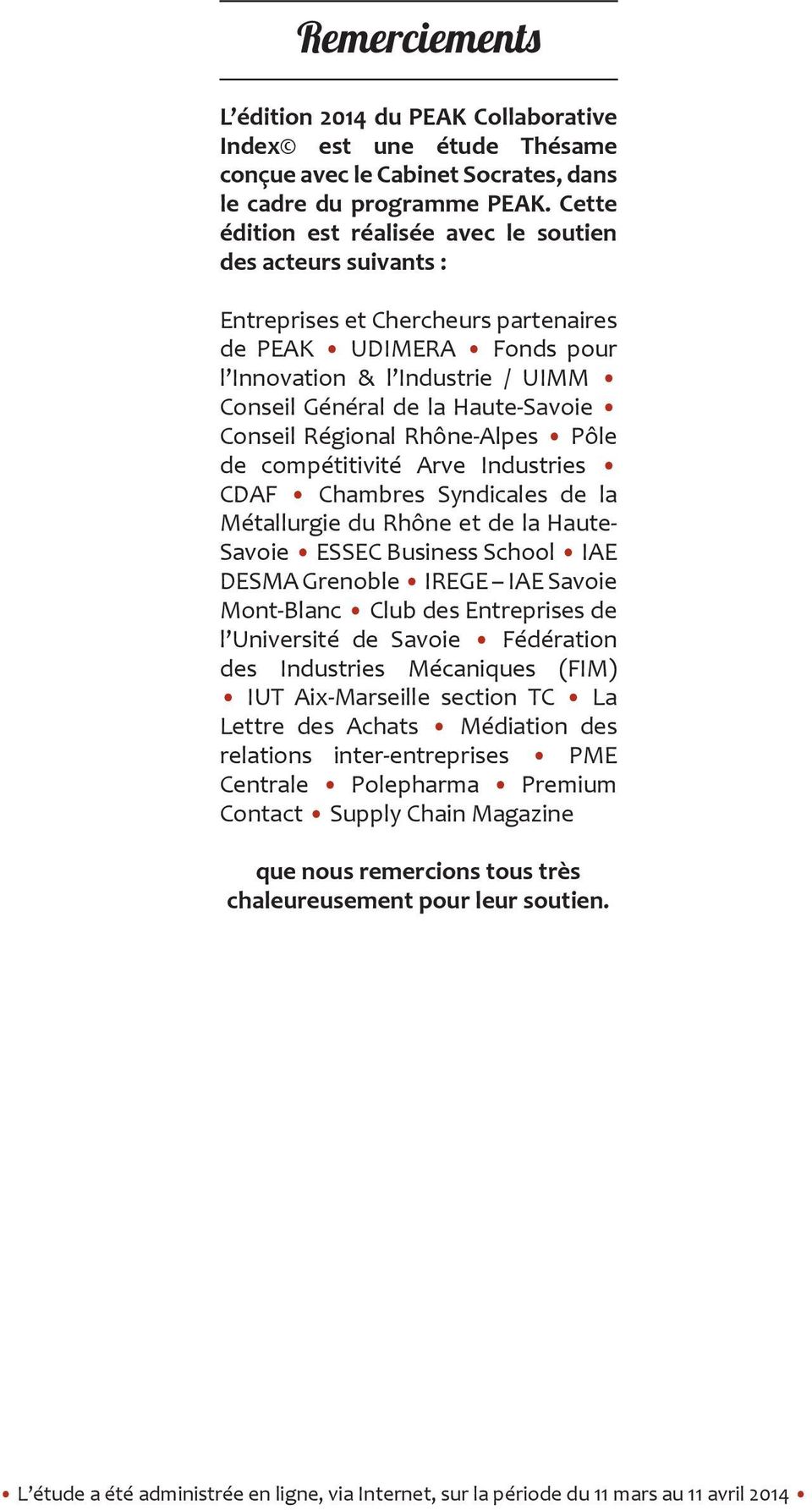 Conseil Régional Rhône-Alpes Pôle de compétitivité Arve Industries CDAF Chambres Syndicales de la Métallurgie du Rhône et de la Haute- Savoie ESSEC Business School IAE DESMA Grenoble IREGE IAE Savoie