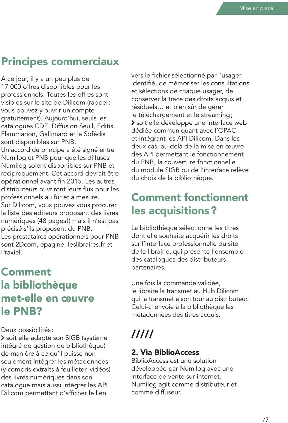Aujourd'hui, seuls les catalogues CDE, Diffusion Seuil, Editis, Flammarion, Gallimard et la Sofédis sont disponibles sur PNB.