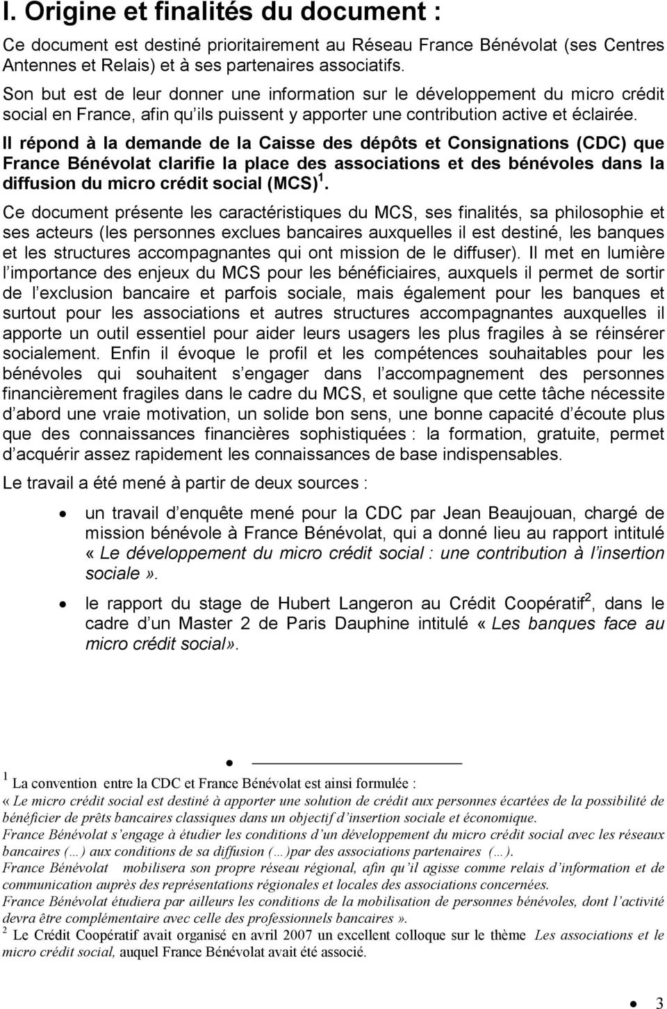 Il répond à la demande de la Caisse des dépôts et Consignations (CDC) que France Bénévolat clarifie la place des associations et des bénévoles dans la diffusion du micro crédit social (MCS) 1.