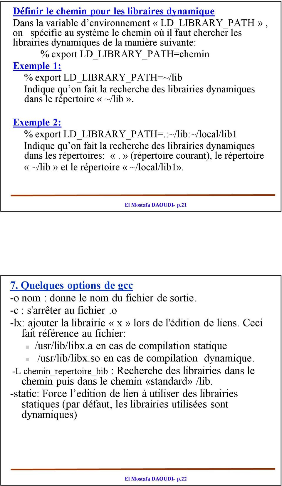 Exemple 2: % export LD_LIBRARY_PATH=.:~/lib:~/local/lib1 Indique qu on fait la recherche des librairies dynamiques dans les répertoires: «.