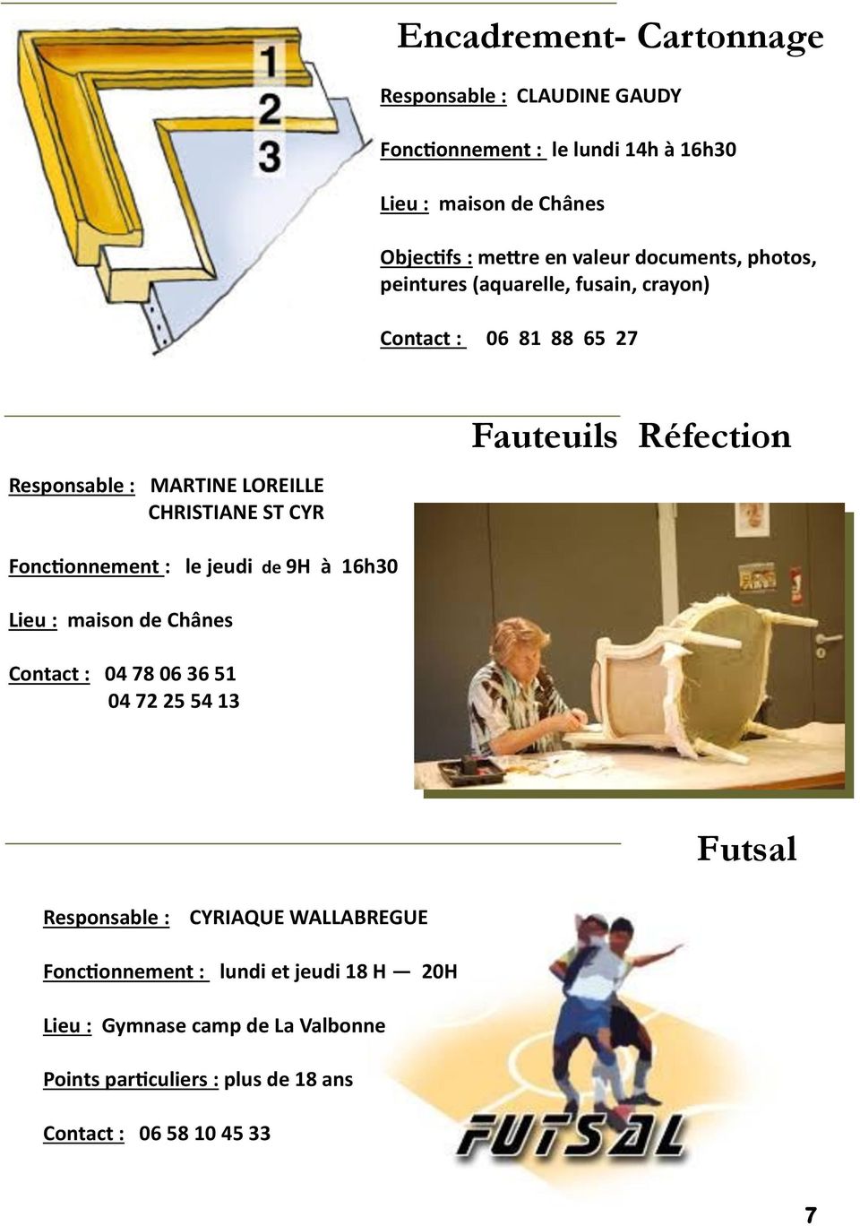 Réfection Fonctionnement : le jeudi de 9H à 16h30 Lieu : maison de Chânes Contact : 04 78 06 36 51 04 72 25 54 13 Futsal Responsable : CYRIAQUE