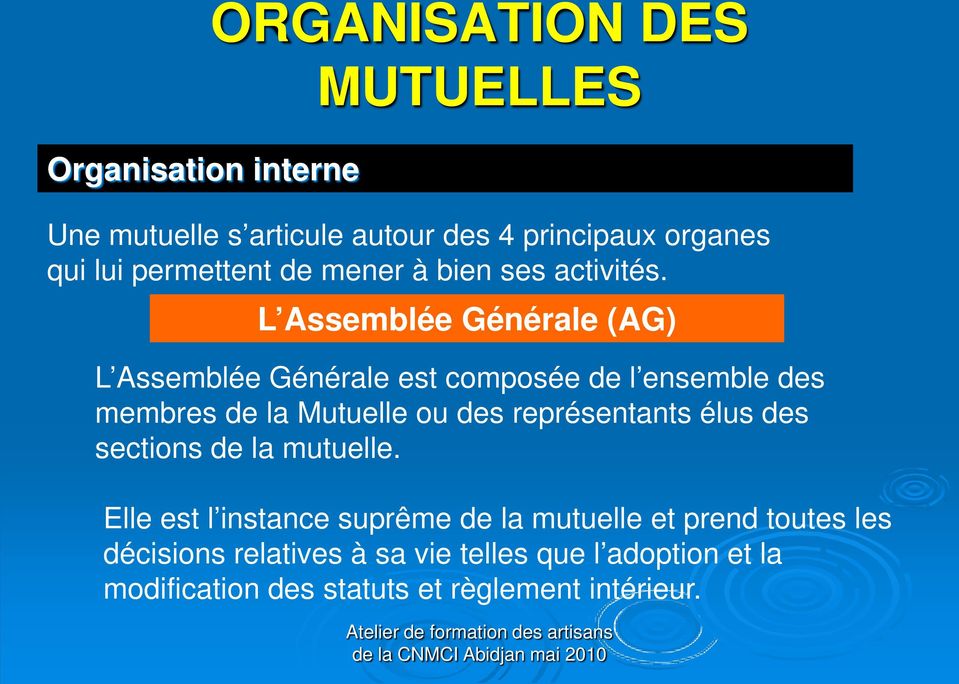 L Assemblée Générale (AG) L Assemblée Générale est composée de l ensemble des membres de la Mutuelle ou des