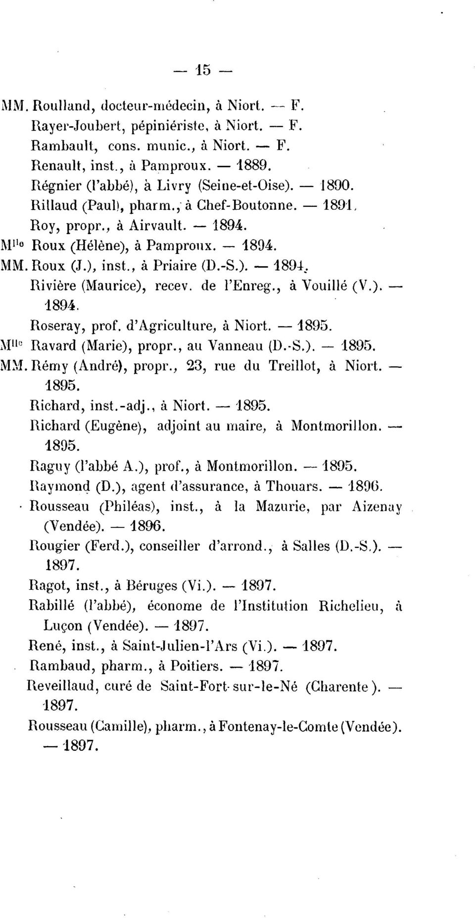 -S.). - 189±, Riviere (Maurice), recev. de l'enreg., a Vouille (V.).- 1894. Roseray, pro f. d' Agriculture, a Niort. - 1895.. Mllo Ravard (Marie), propr., au Vanneau (D. S.). - 1895. Remy (Andre), propr.