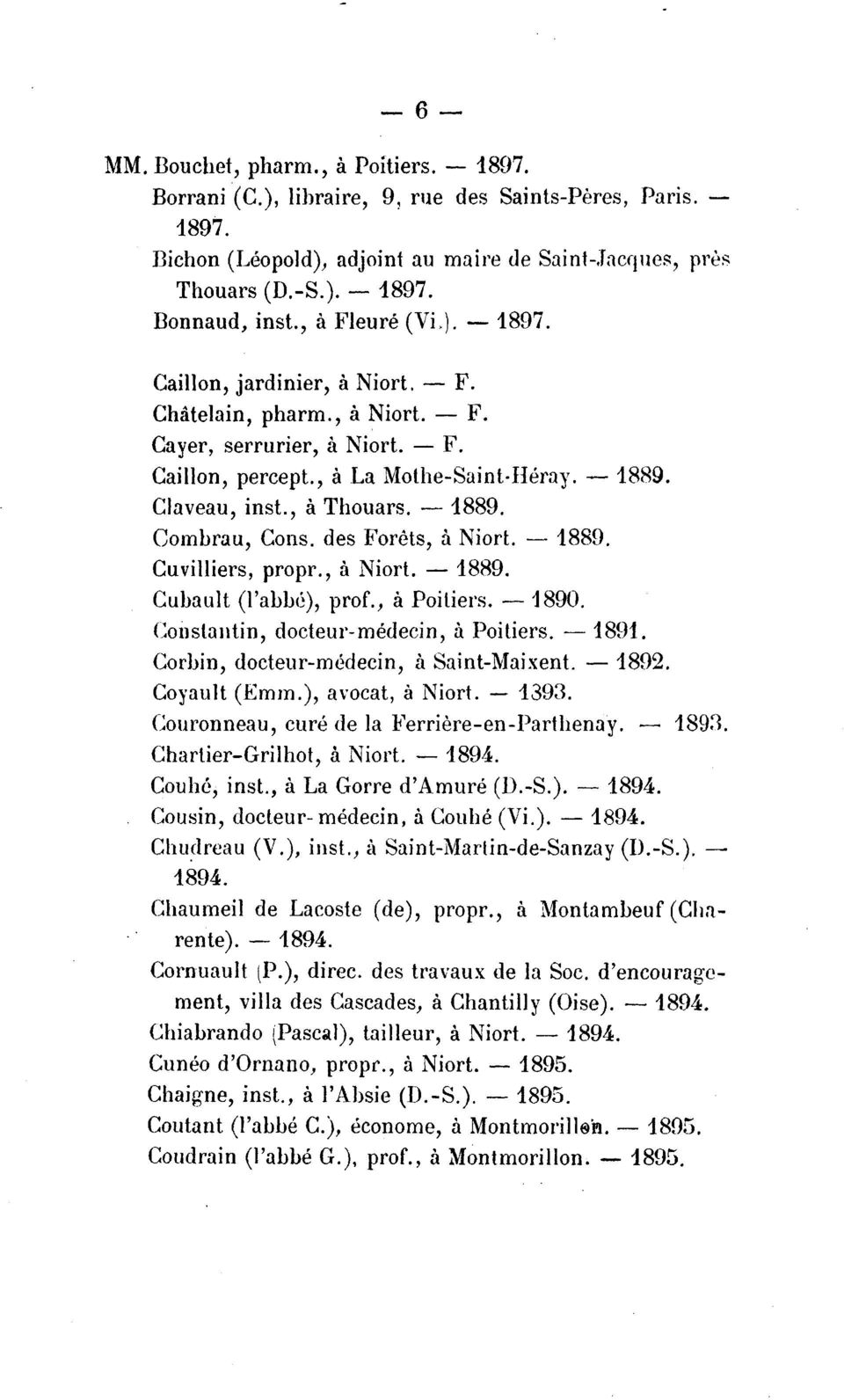 , a Thouars. - 1889. Combrau, Cons. des Forets, a Niort. - 1889. Cuvilliers, propr., a Niort.- 1889. Cubault (l'abm), prof., a Poitiers. --1890. Constantin, docteur-medecin, a Poitiers. - 1891.