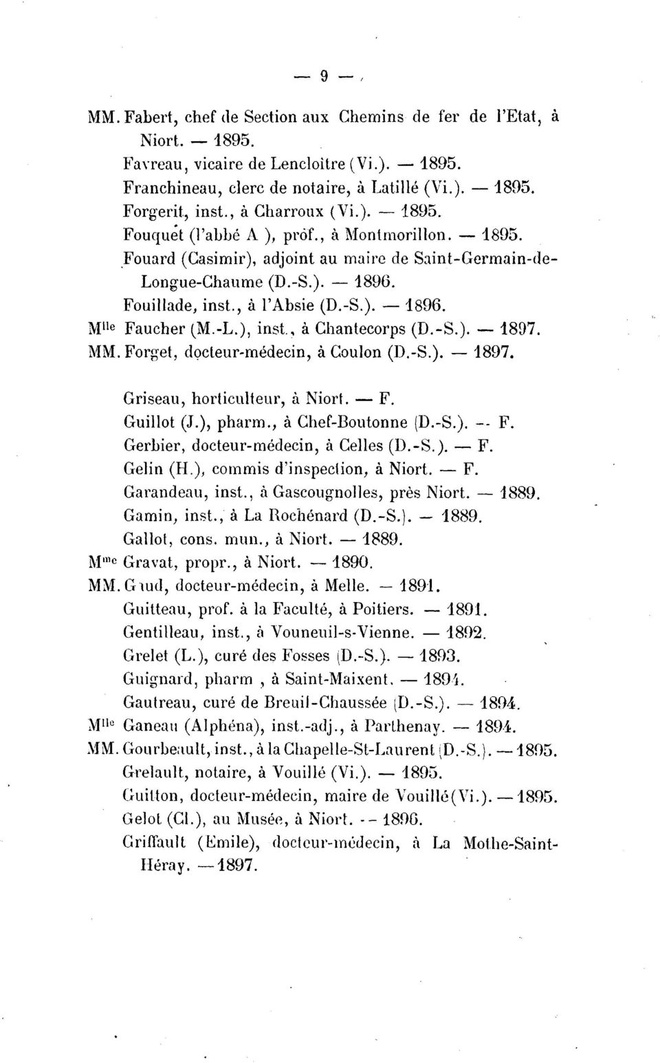 -L.), inst., a Chantecorps (D.-S.).- 1897. MM. Forget, docteur-medecin, a Coulon (D.-S.). - 1897. Griseau, horticulteur, a Niort. - F. Guillot (J.), pharm., a Chef-Boutonne (D.-S.). -- F.