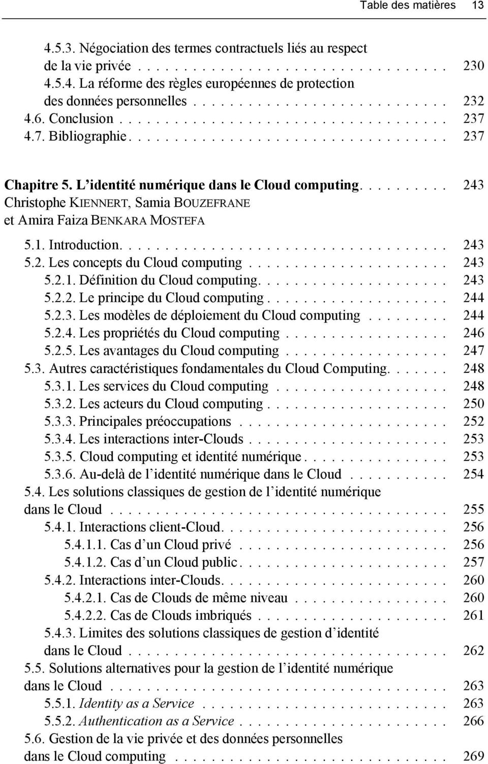 .. 243 5.2. Les concepts du Cloud computing... 243 5.2.1. Définition du Cloud computing... 243 5.2.2. Le principe du Cloud computing... 244 5.2.3. Les modèles de déploiement du Cloud computing... 244 5.2.4. Les propriétés du Cloud computing.