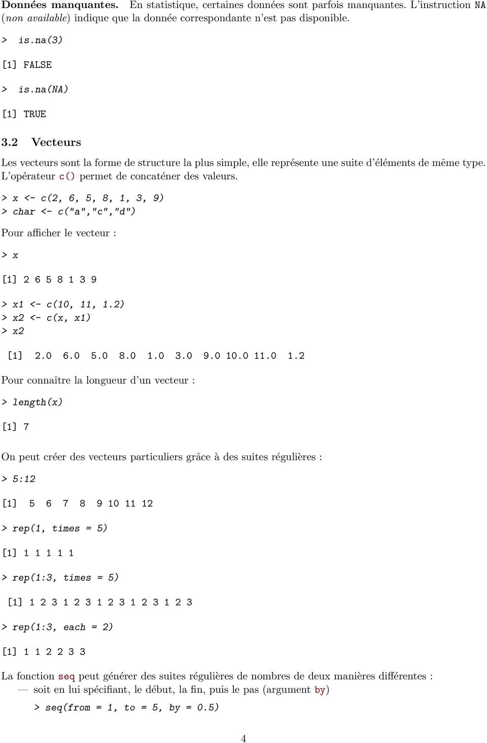 > x <- c(2, 6, 5, 8, 1, 3, 9) > char <- c("a","c","d") Pour afficher le vecteur : > x [1] 2 6 5 8 1 3 9 > x1 <- c(10, 11, 1.2) > x2 <- c(x, x1) > x2 [1] 2.0 6.0 5.0 8.0 1.