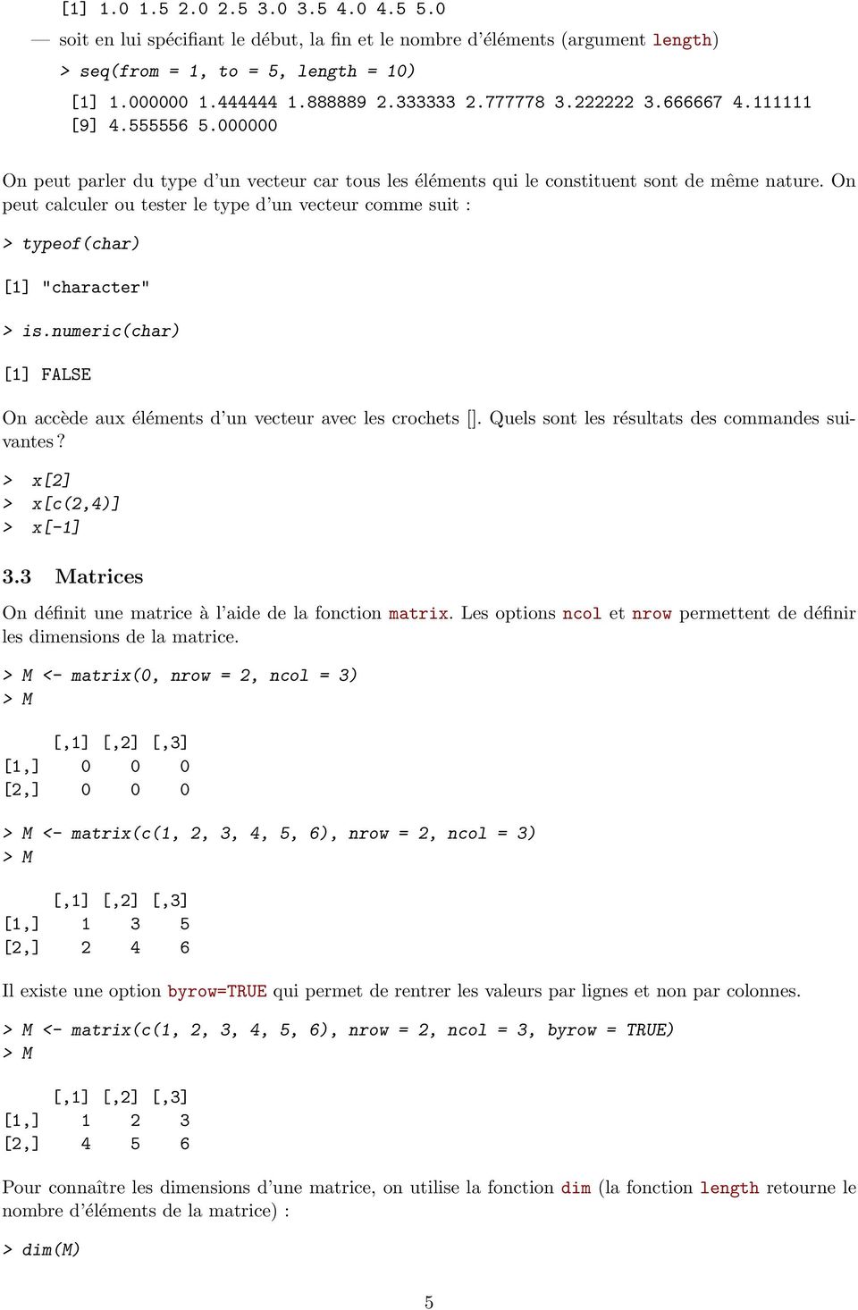 On peut calculer ou tester le type d un vecteur comme suit : > typeof(char) [1] "character" > is.numeric(char) [1] FALSE On accède aux éléments d un vecteur avec les crochets [].