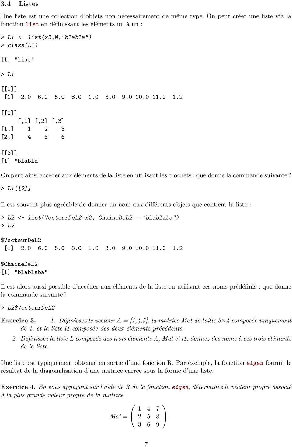 0 3.0 9.0 10.0 11.0 1.2 [[2]] [,1] [,2] [,3] [1,] 1 2 3 [2,] 4 5 6 [[3]] [1] "blabla" On peut ainsi accéder aux éléments de la liste en utilisant les crochets : que donne la commande suivante?