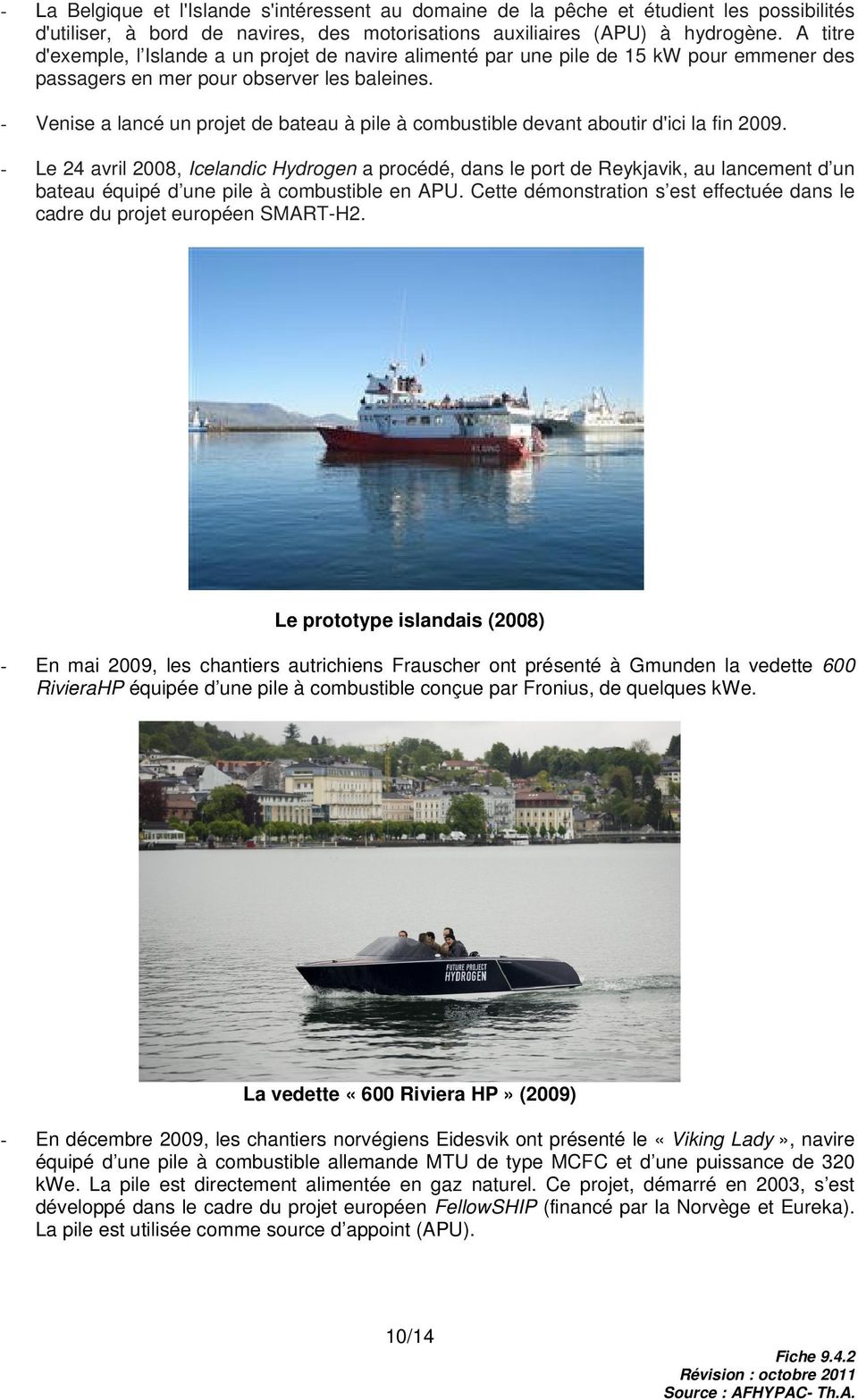 - Venise a lancé un projet de bateau à pile à combustible devant aboutir d'ici la fin 2009.