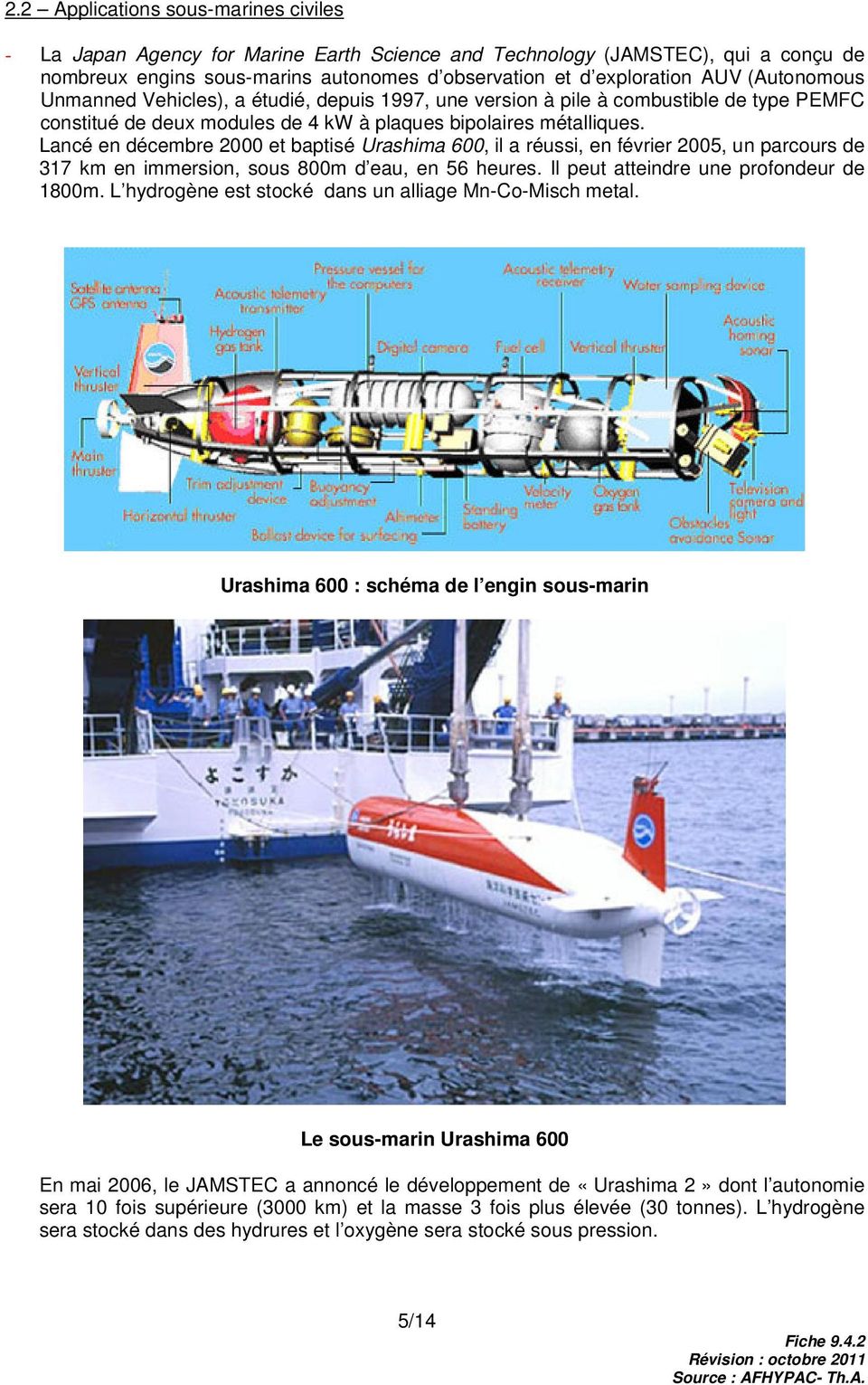 Lancé en décembre 2000 et baptisé Urashima 600, il a réussi, en février 2005, un parcours de 317 km en immersion, sous 800m d eau, en 56 heures. Il peut atteindre une profondeur de 1800m.