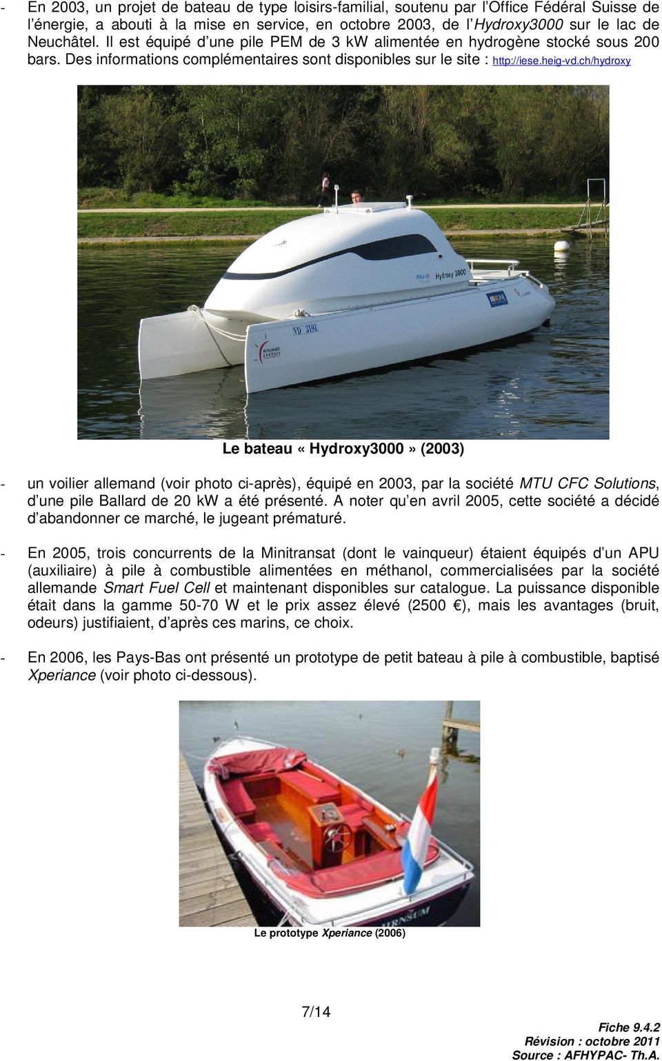 ch/hydroxy Le bateau «Hydroxy3000» (2003) - un voilier allemand (voir photo ci-après), équipé en 2003, par la société MTU CFC Solutions, d une pile Ballard de 20 kw a été présenté.