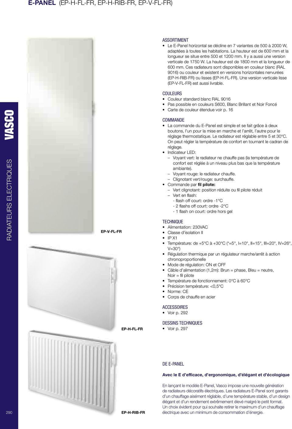 Ces radiateurs sont disponibles en couleur blanc (RAL 9016) ou couleur et existent en versions horizontales nervurées (EP-H-RIB-FR) ou lisses (EP-H-FL-FR).