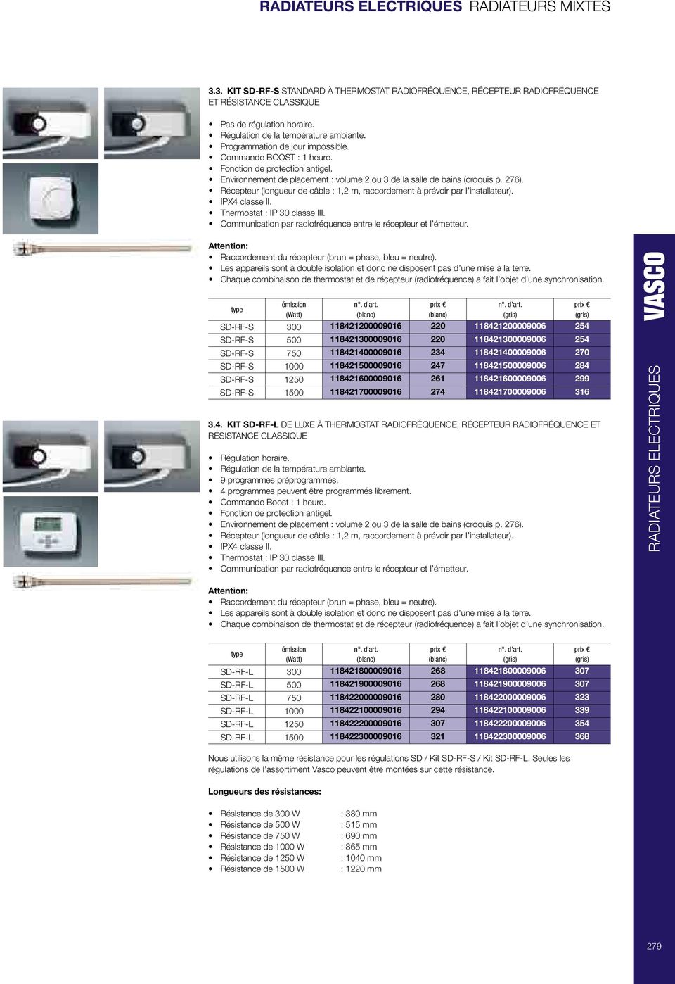 Récepteur (longueur de câble : 1,2 m, raccordement à prévoir par l installateur). IPX4 classe II. Thermostat : IP 30 classe III. Communication par radiofréquence entre le récepteur et l émetteur.