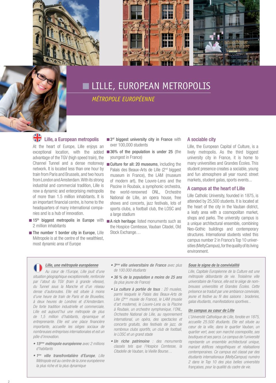 With its strong industrial and commercial tradition, Lille is now a dynamic and enterprising metropolis of more than 1.5 million inhabitants.