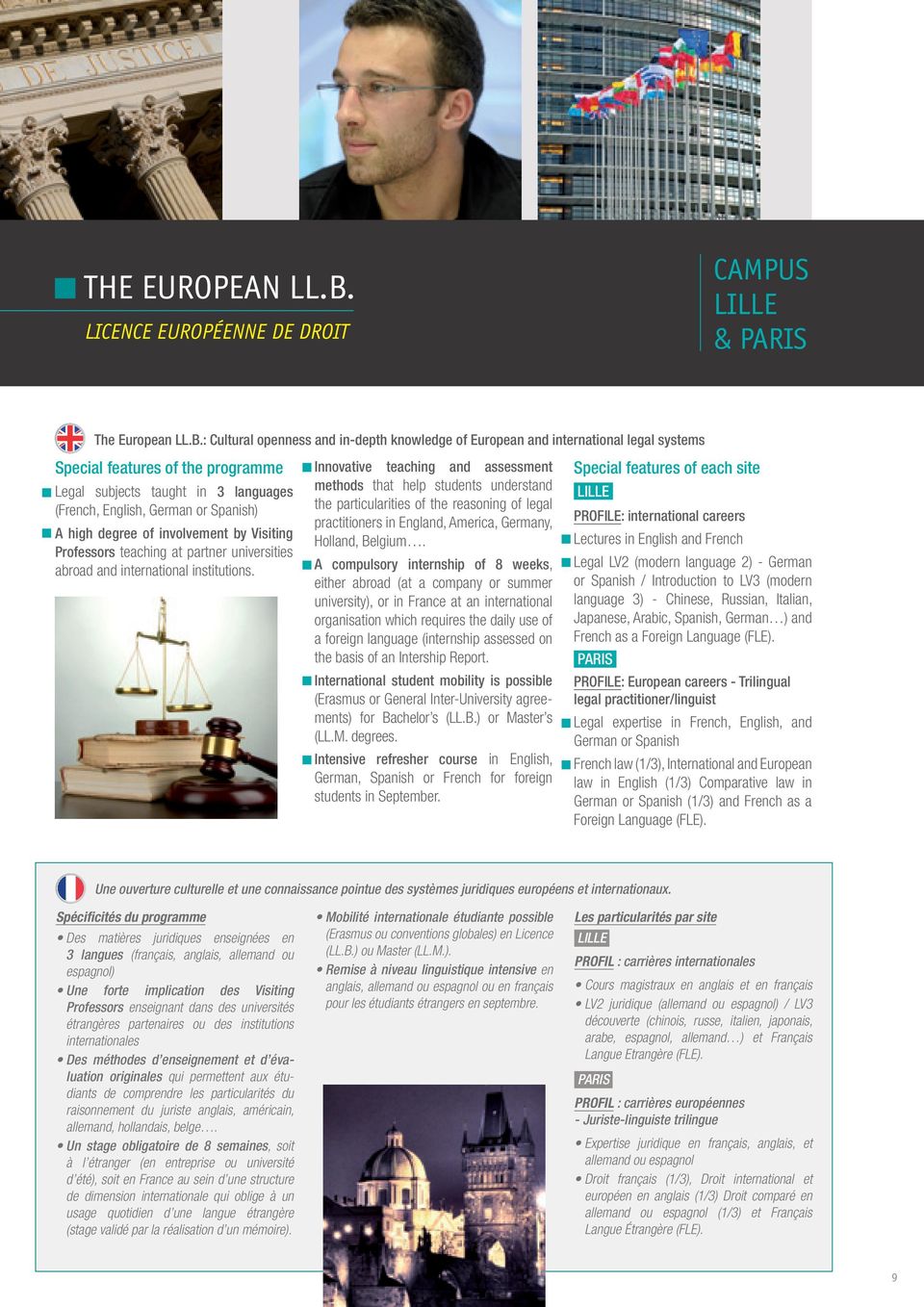 : Cultural openness and in-depth knowledge of European and international legal systems Special features of the programme Legal subjects taught in 3 languages (French, English, German or Spanish) A