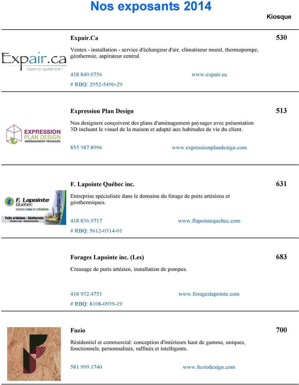 expressionplandesign.com F. Lapointe Québec inc. 631 Entreprise spécialisée dans le domaine du forage de puits artésiens et géothermiques. 418 836.9717 # RBQ: 5612-0314-01 www.flapointequebec.